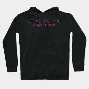 Let Me Stop You Right There Hoodie